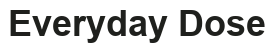Everyday Dose